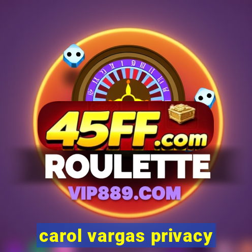 carol vargas privacy